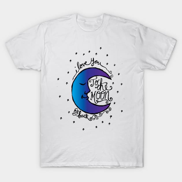 Love you to the MOON and BACK T-Shirt by AmazingArtMandi